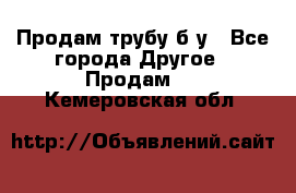 Продам трубу б/у - Все города Другое » Продам   . Кемеровская обл.